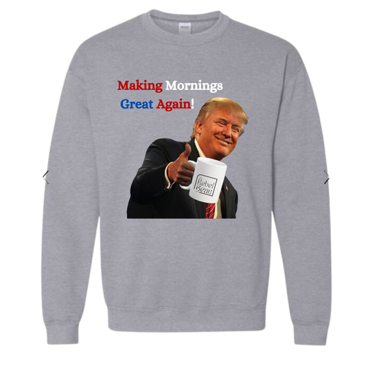 The Rebel Bean "Trump Making Mornings Great Again" Crewneck Sweatshirt